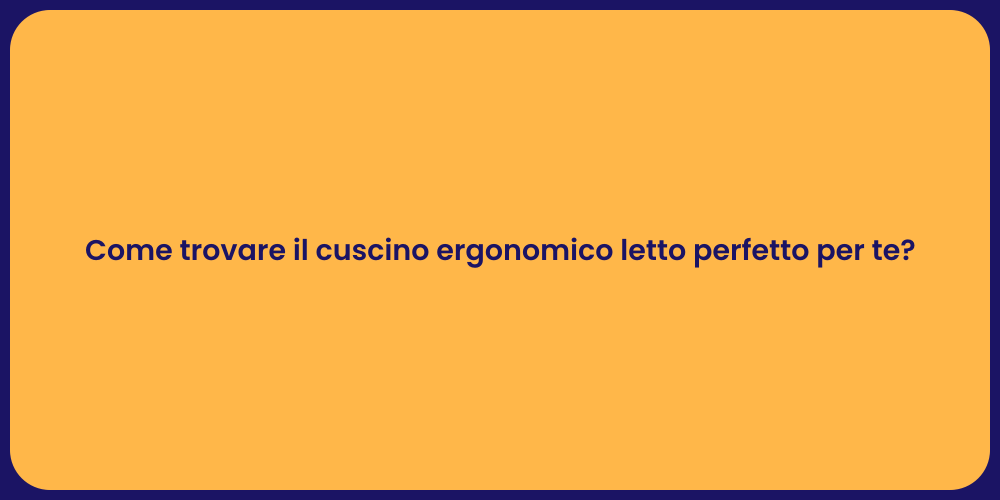 Come trovare il cuscino ergonomico letto perfetto per te?