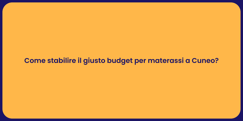 Come stabilire il giusto budget per materassi a Cuneo?
