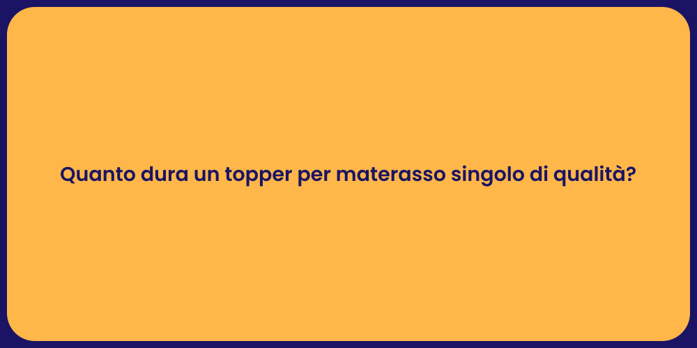 Quanto dura un topper per materasso singolo di qualità?