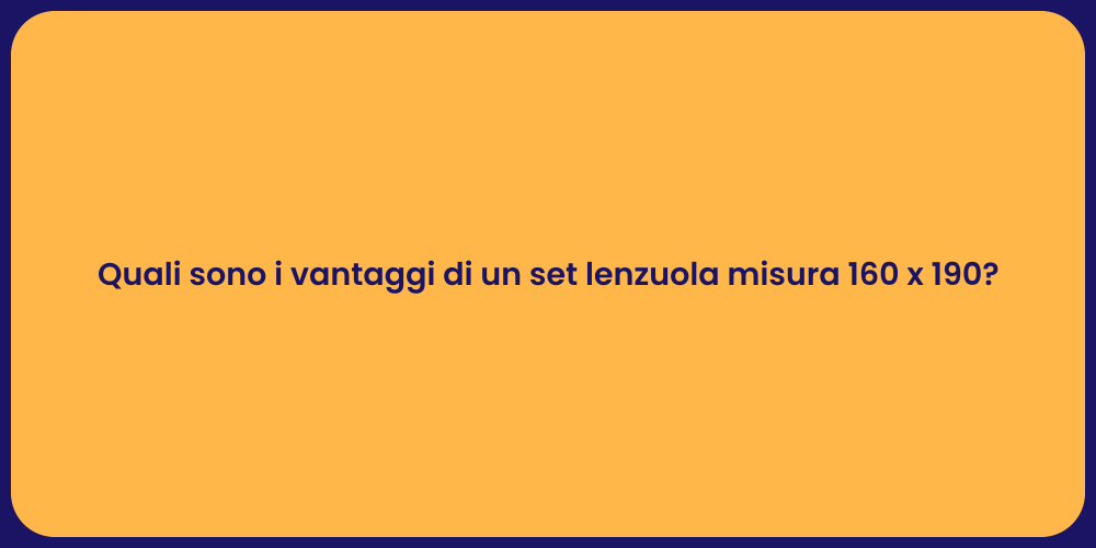 Quali sono i vantaggi di un set lenzuola misura 160 x 190?