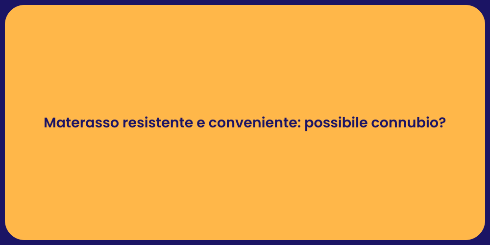 Materasso resistente e conveniente: possibile connubio?