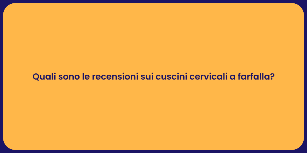 Quali sono le recensioni sui cuscini cervicali a farfalla?