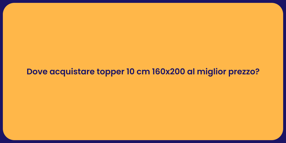 Dove acquistare topper 10 cm 160x200 al miglior prezzo?