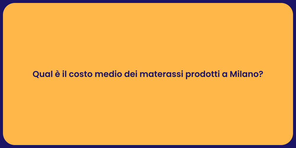 Qual è il costo medio dei materassi prodotti a Milano?