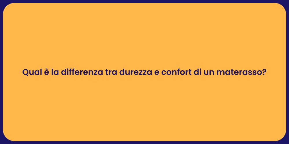 Qual è la differenza tra durezza e confort di un materasso?