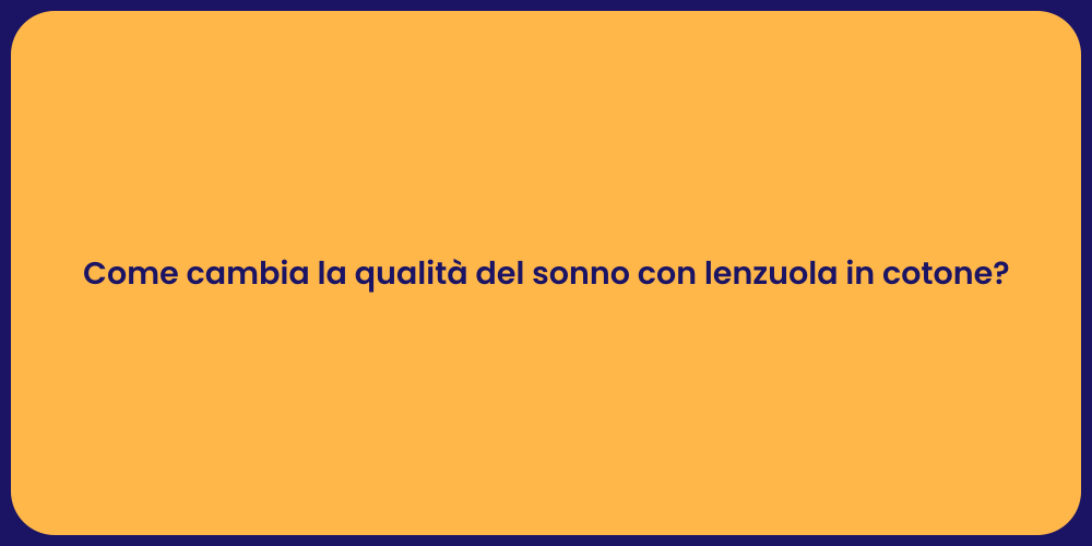 Come cambia la qualità del sonno con lenzuola in cotone?