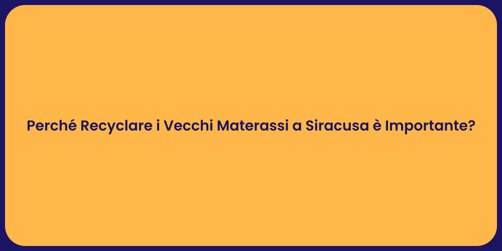 Perché Recyclare i Vecchi Materassi a Siracusa è Importante?
