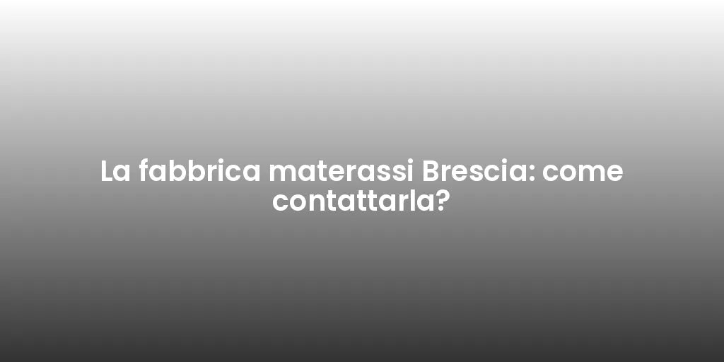 La fabbrica materassi Brescia: come contattarla?