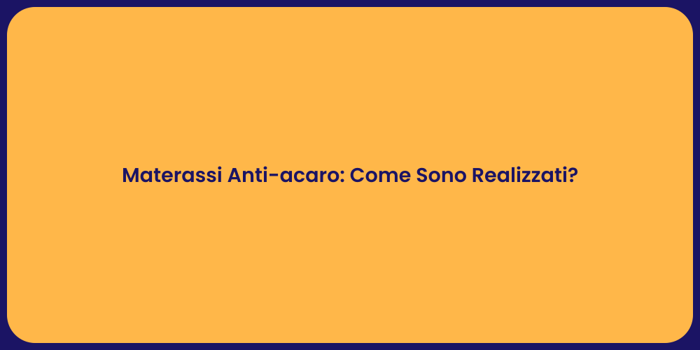 Materassi Anti-acaro: Come Sono Realizzati?