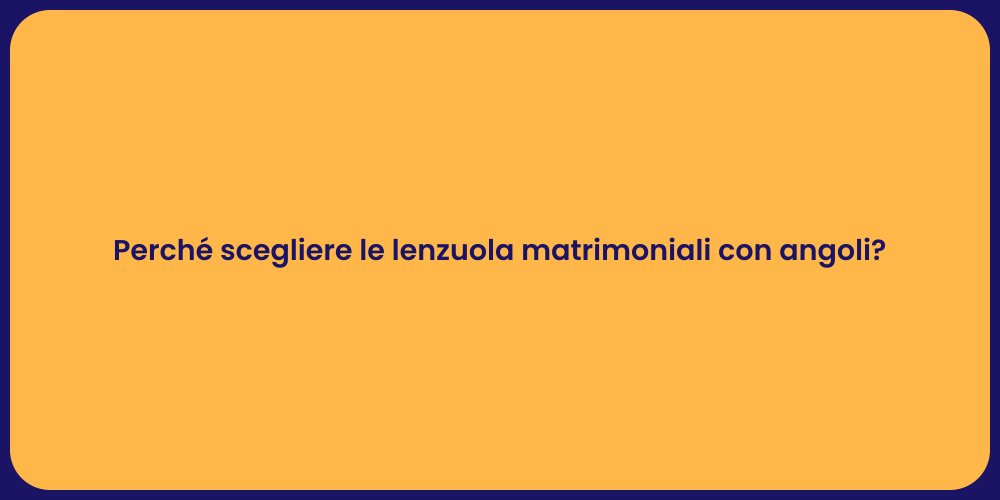 Perché scegliere le lenzuola matrimoniali con angoli?