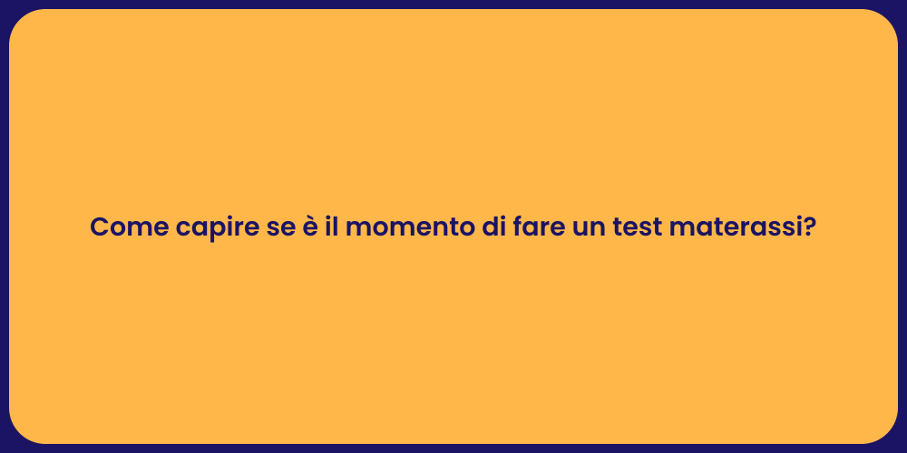 Come capire se è il momento di fare un test materassi?