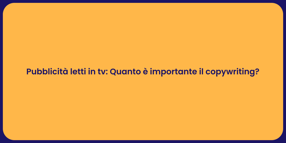 Pubblicità letti in tv: Quanto è importante il copywriting?