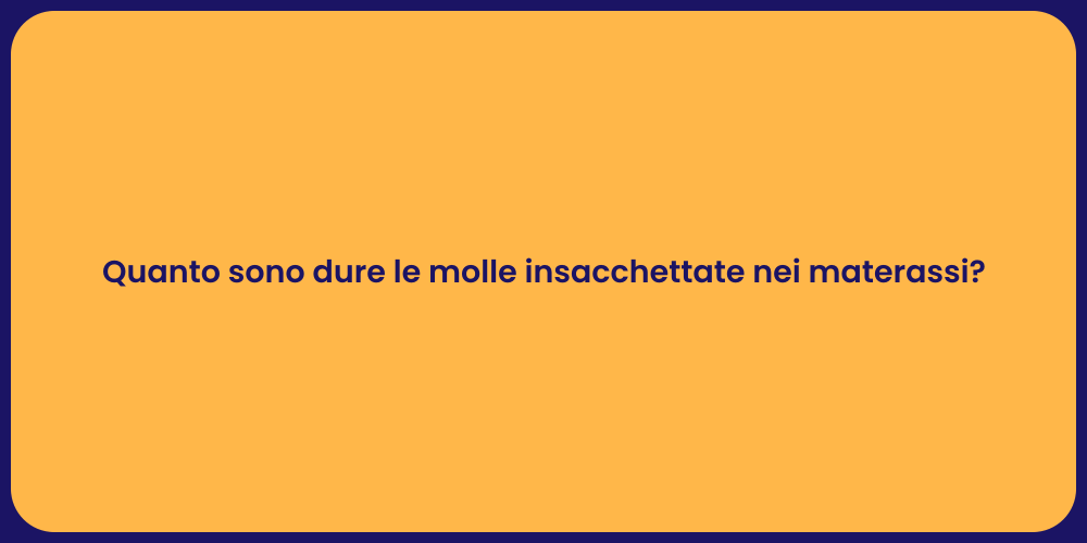 Quanto sono dure le molle insacchettate nei materassi?