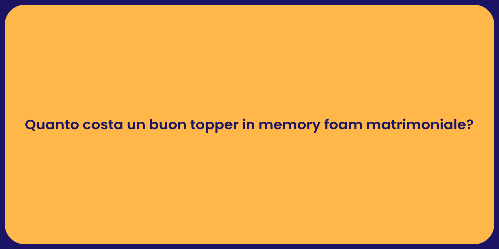Quanto costa un buon topper in memory foam matrimoniale?