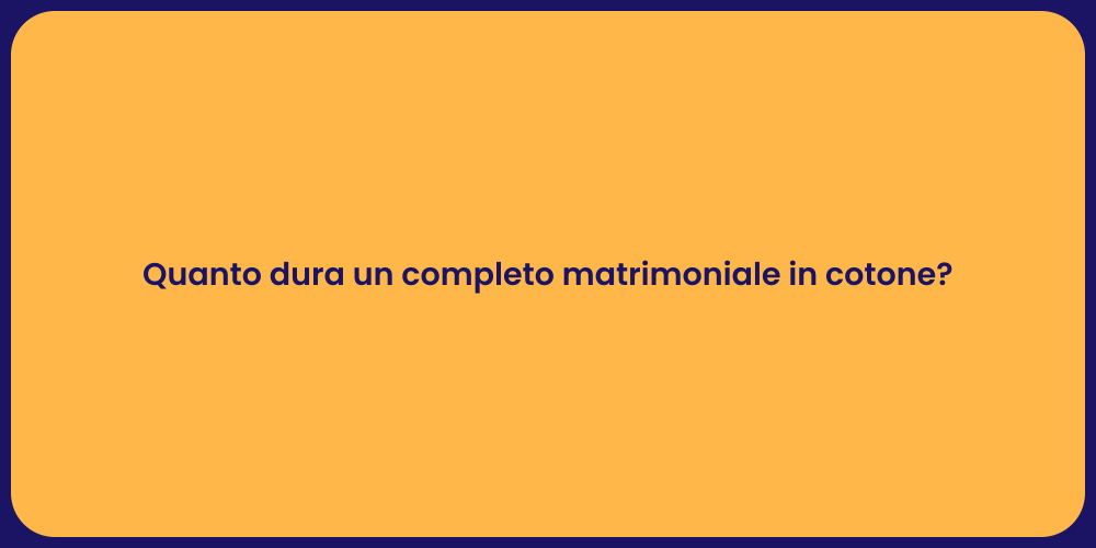 Quanto dura un completo matrimoniale in cotone?