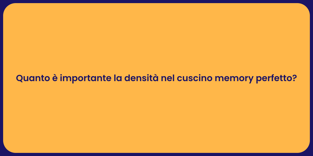 Quanto è importante la densità nel cuscino memory perfetto?