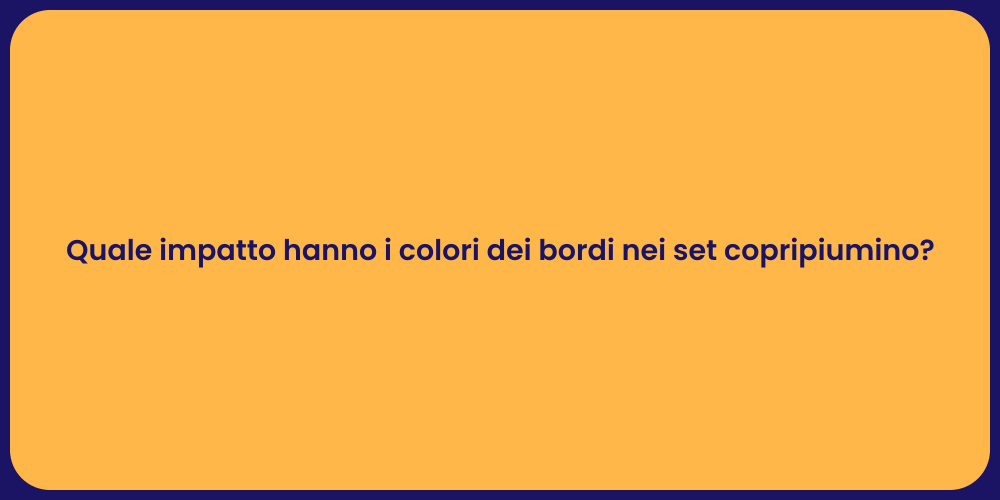 Quale impatto hanno i colori dei bordi nei set copripiumino?