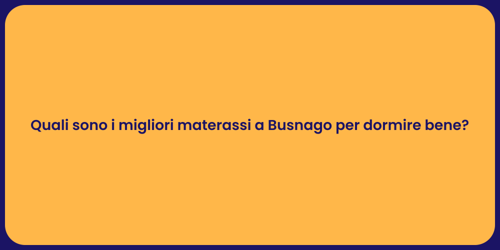 Quali sono i migliori materassi a Busnago per dormire bene?