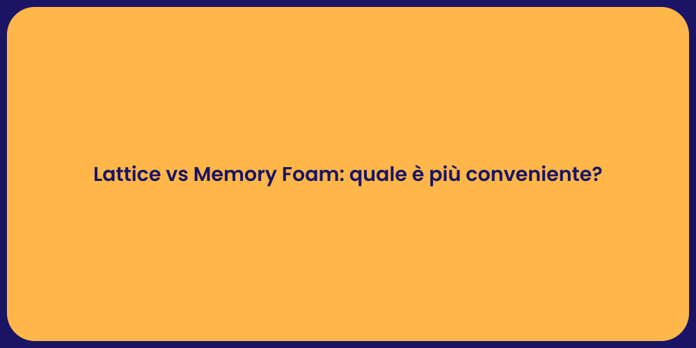 Lattice vs Memory Foam: quale è più conveniente?