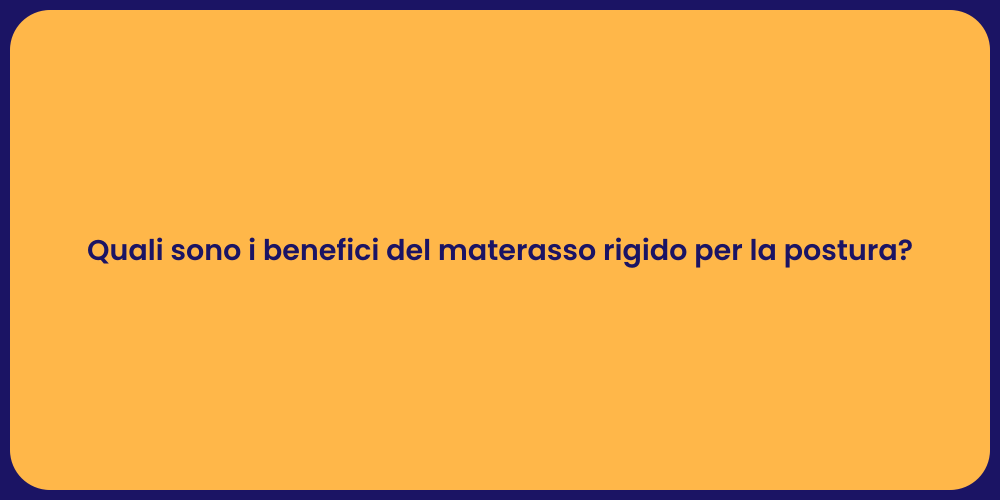 Quali sono i benefici del materasso rigido per la postura?