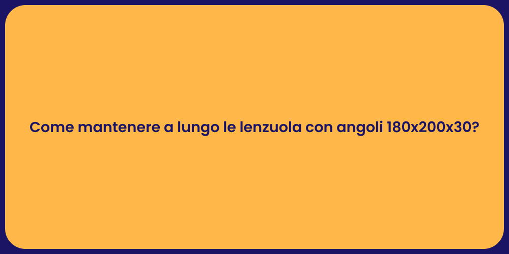 Come mantenere a lungo le lenzuola con angoli 180x200x30?