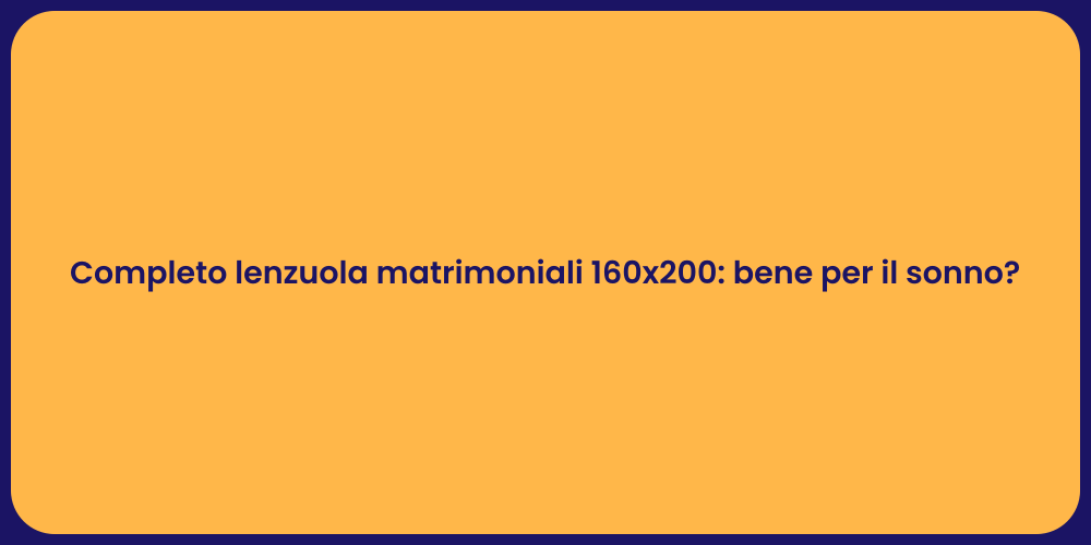 Completo lenzuola matrimoniali 160x200: bene per il sonno?