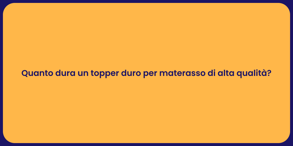 Quanto dura un topper duro per materasso di alta qualità?