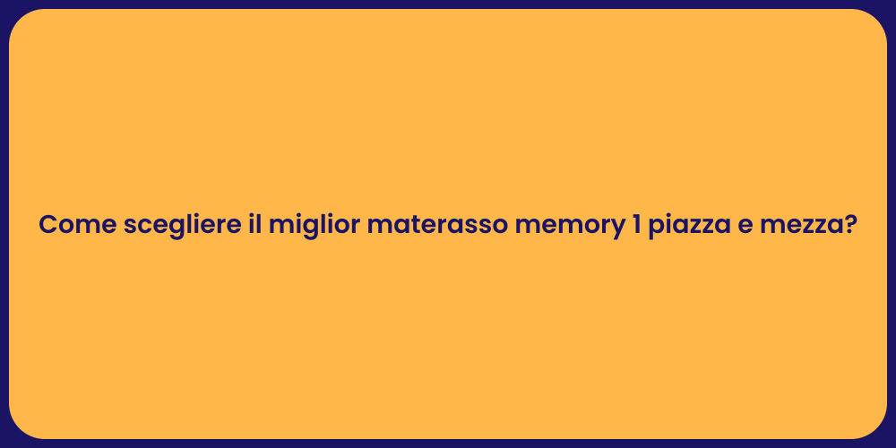 Come scegliere il miglior materasso memory 1 piazza e mezza?