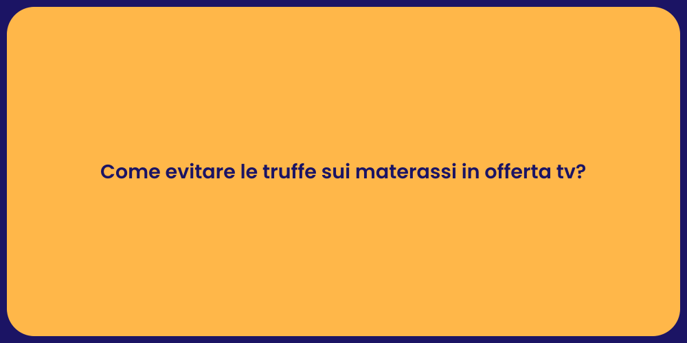 Come evitare le truffe sui materassi in offerta tv?