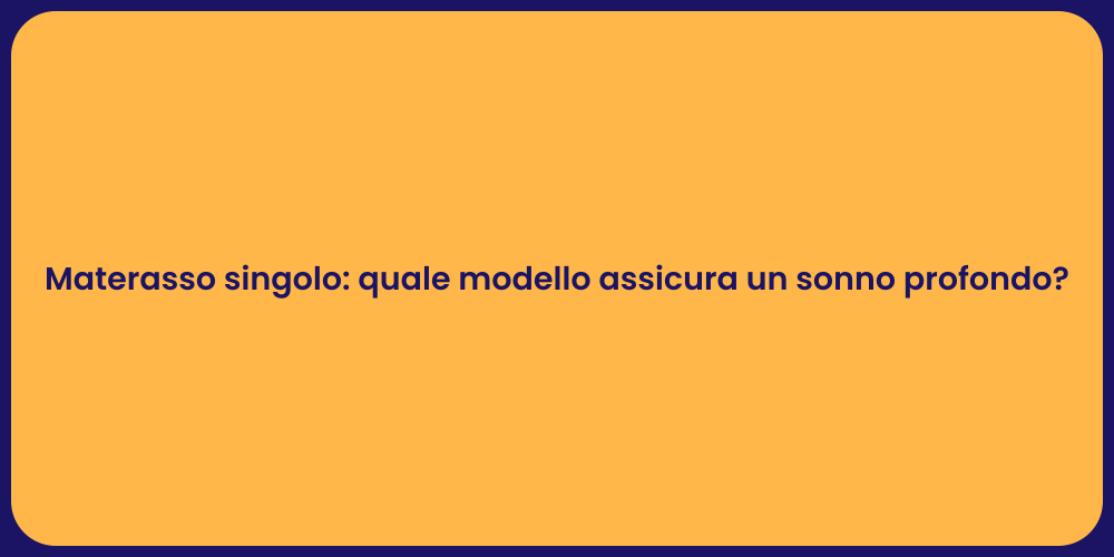 Materasso singolo: quale modello assicura un sonno profondo?