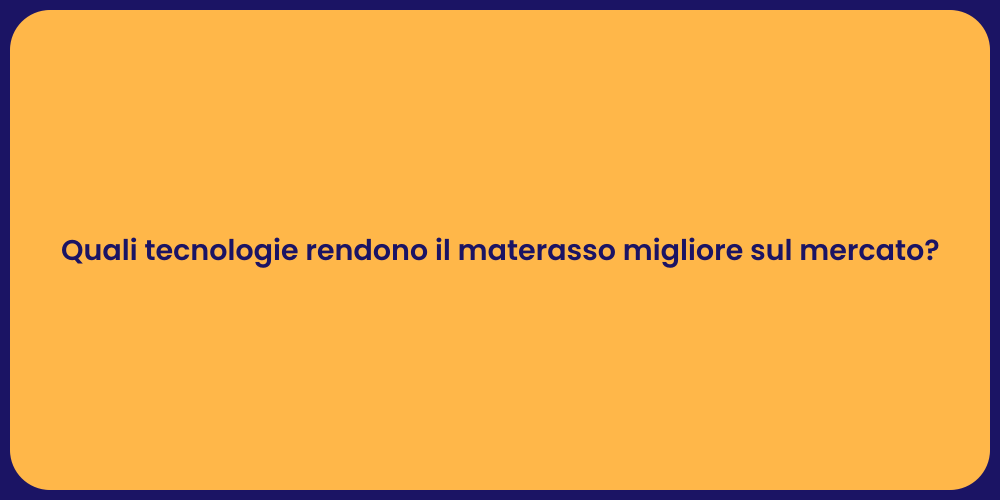 Quali tecnologie rendono il materasso migliore sul mercato?