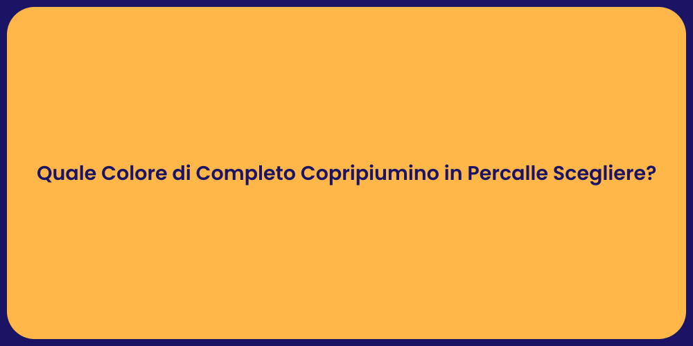Quale Colore di Completo Copripiumino in Percalle Scegliere?