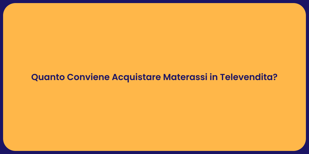 Quanto Conviene Acquistare Materassi in Televendita?