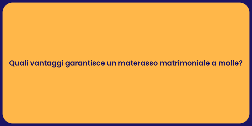 Quali vantaggi garantisce un materasso matrimoniale a molle?