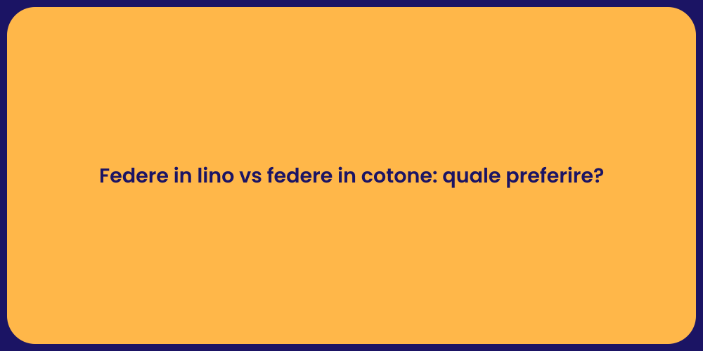 Federe in lino vs federe in cotone: quale preferire?