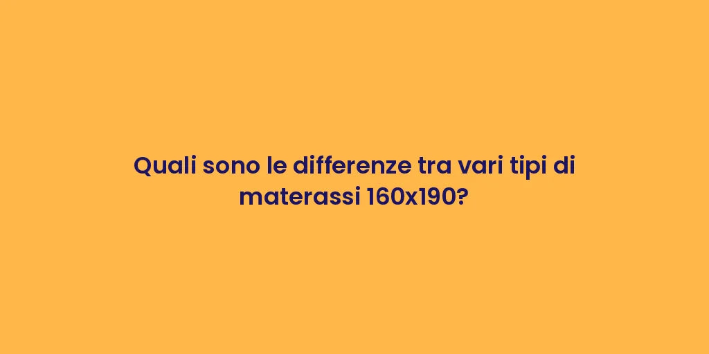 Quali sono le differenze tra vari tipi di materassi 160x190?