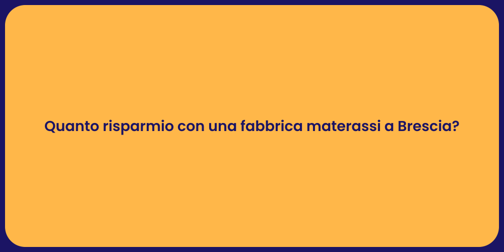 Quanto risparmio con una fabbrica materassi a Brescia?