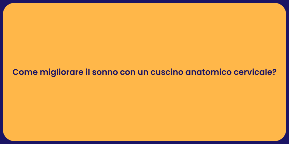 Come migliorare il sonno con un cuscino anatomico cervicale?