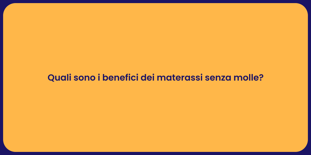 Quali sono i benefici dei materassi senza molle?