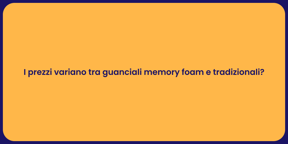 I prezzi variano tra guanciali memory foam e tradizionali?