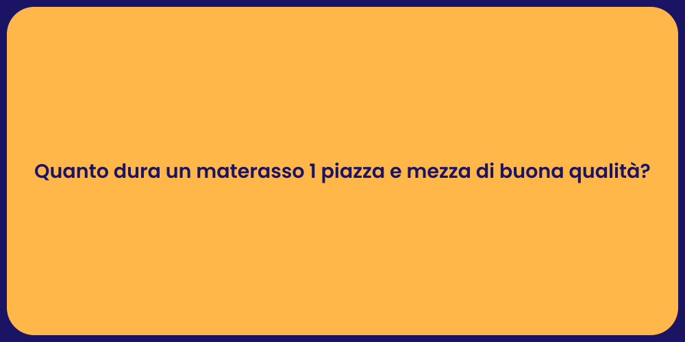 Quanto dura un materasso 1 piazza e mezza di buona qualità?