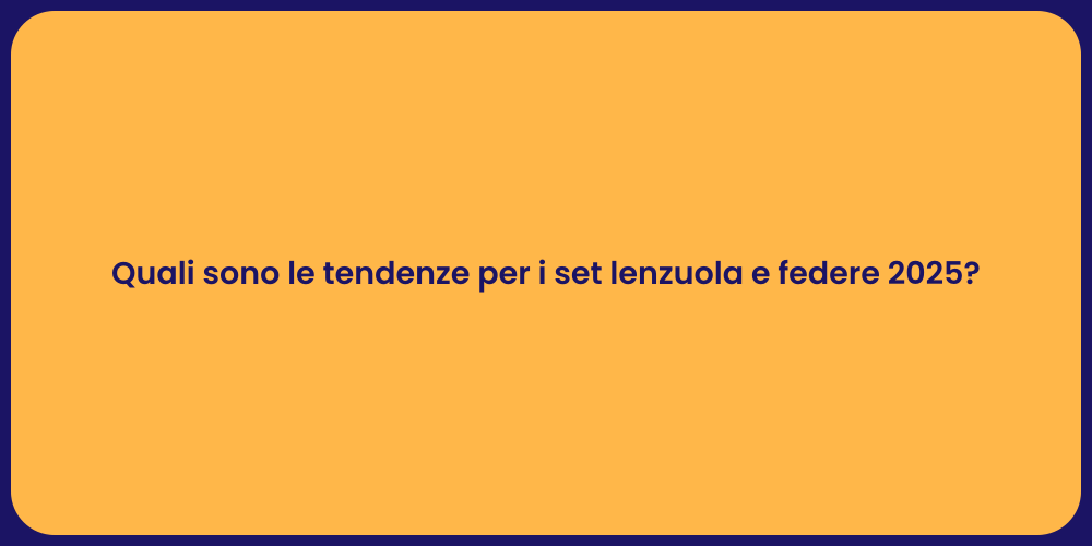 Quali sono le tendenze per i set lenzuola e federe 2025?