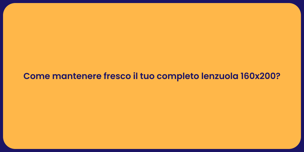 Come mantenere fresco il tuo completo lenzuola 160x200?