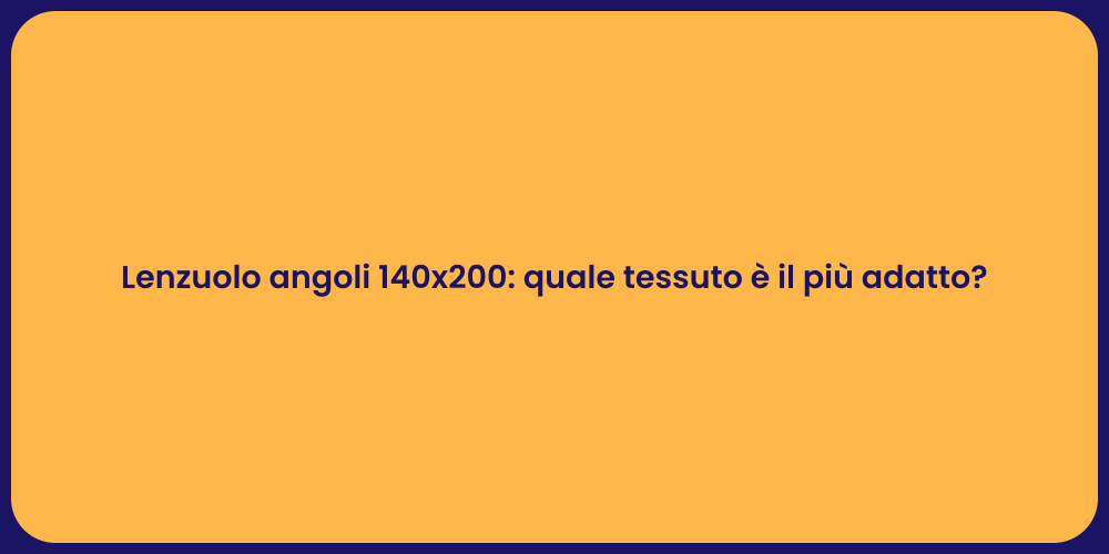 Lenzuolo angoli 140x200: quale tessuto è il più adatto?