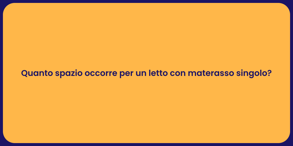 Quanto spazio occorre per un letto con materasso singolo?