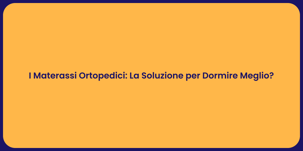 I Materassi Ortopedici: La Soluzione per Dormire Meglio?