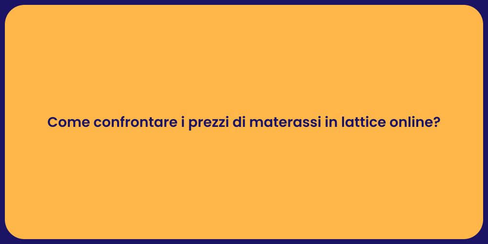 Come confrontare i prezzi di materassi in lattice online?