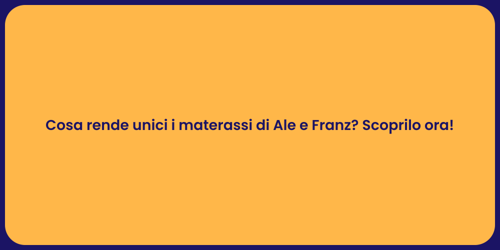Cosa rende unici i materassi di Ale e Franz? Scoprilo ora!