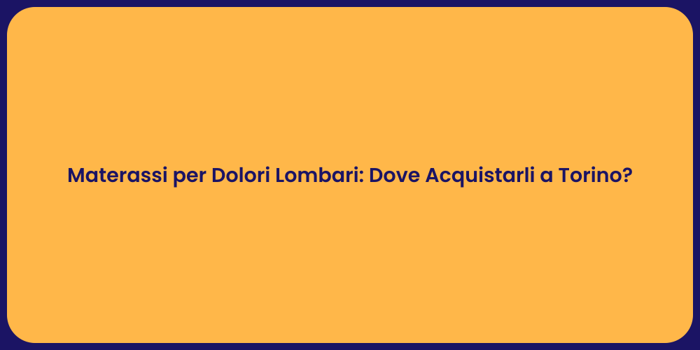 Materassi per Dolori Lombari: Dove Acquistarli a Torino?