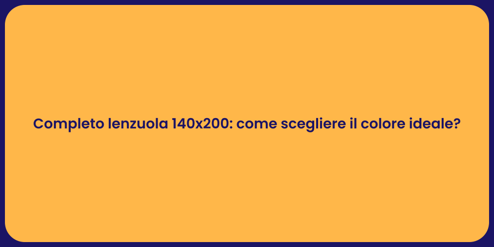 Completo lenzuola 140x200: come scegliere il colore ideale?
